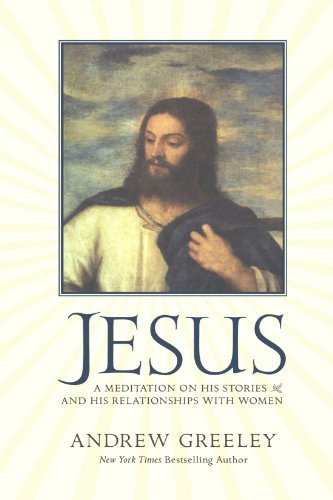 Cover for Andrew M. Greeley · Jesus: a Meditation on His Stories and His Relationships with Women (Paperback Book) [1st edition] (2008)