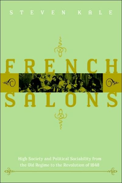 Cover for Kale, Steven (Washington State University) · French Salons: High Society and Political Sociability from the Old Regime to the Revolution of 1848 (Innbunden bok) [First edition] (2004)