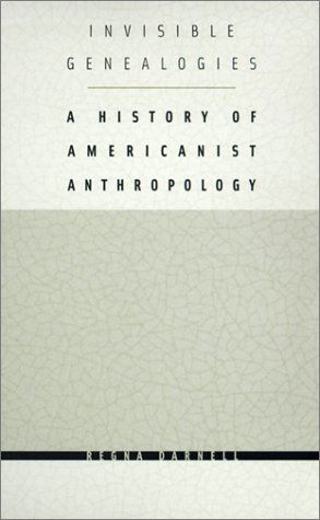 Cover for Regna Darnell · Invisible Genealogies: A History of Americanist Anthropology - Critical Studies in the History of Anthropology (Paperback Book) [1st edition] (2001)