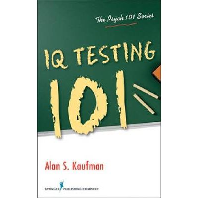 IQ Testing 101 - The Psych 101 Series - Alan Kaufman - Books - Springer Publishing Co Inc - 9780826106292 - July 30, 2009