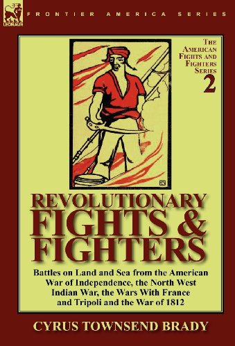 Cover for Cyrus Townsend Brady · Revolutionary Fights &amp; Fighters: Battles on Land and Sea from the American war of Independence, the North West Indian War, the Wars with France and Tripoli and the War of 1812 (Hardcover Book) (2011)