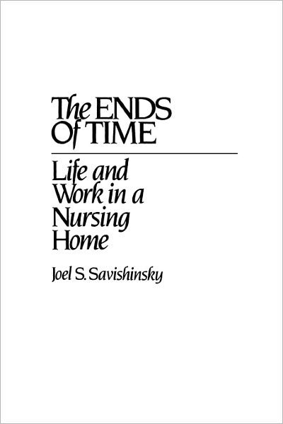 Cover for Joel Savishinsky · The Ends of Time: Life and Work in a Nursing Home (Taschenbuch) (1991)