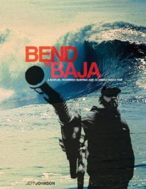 Cover for Jeff Johnson · Bend to Baja: A Biofuel Powered Surfing and Climbing Road Trip (Paperback Bog) (2006)