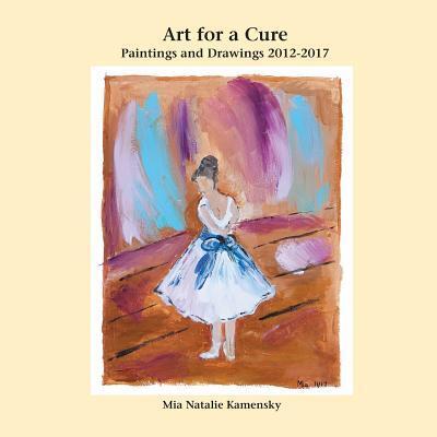 Cover for Mia Natalie Kamensky · Art for a Cure : Paintings and Drawings 2012-2017 (Paperback Book) (2018)