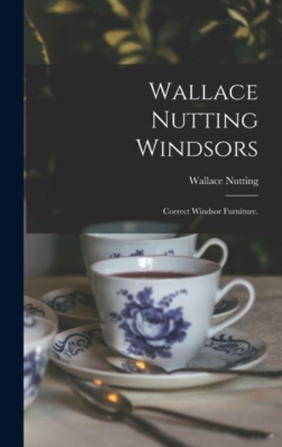 Cover for Wallace 1861-1941 Nutting · Wallace Nutting Windsors (Hardcover Book) (2021)