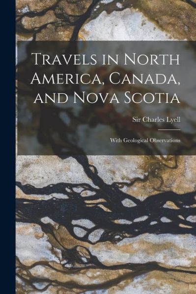 Cover for Sir Charles Lyell · Travels in North America, Canada, and Nova Scotia [microform] (Paperback Book) (2021)
