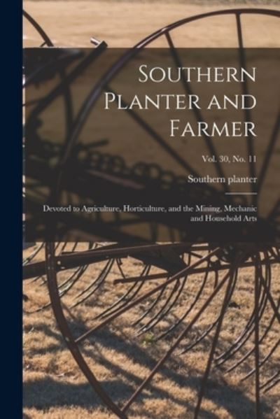 Southern Planter and Farmer: Devoted to Agriculture, Horticulture, and the Mining, Mechanic and Household Arts; vol. 30, no. 11 - LLC Creative Media Partners - Boeken - Legare Street Press - 9781015013292 - 10 september 2021