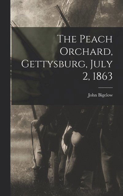 Cover for John Bigelow · Peach Orchard, Gettysburg, July 2 1863 (Book) (2022)