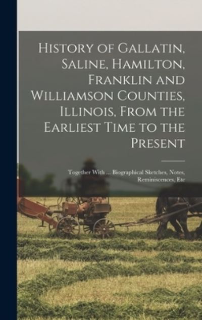 Cover for Anonymous · History of Gallatin, Saline, Hamilton, Franklin and Williamson Counties, Illinois, from the Earliest Time to the Present (Book) (2022)