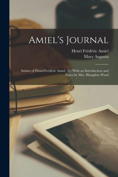 Cover for Henri édéric Amiel · Amiel's Journal; Intime of Henri-Frédéric Amiel, Tr. with an Introduction and Notes by Mrs. Humphry Ward (Book) (2022)