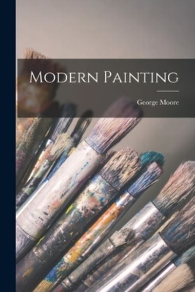 Modern Painting - George Moore - Livres - Creative Media Partners, LLC - 9781016371292 - 27 octobre 2022