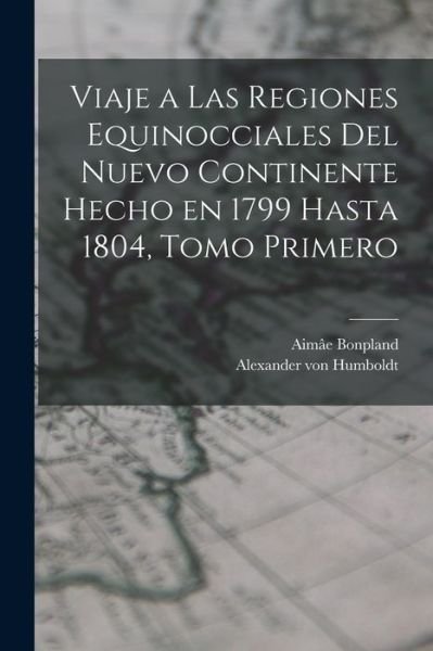 Cover for Alexander von Humboldt · Viaje a Las Regiones Equinocciales Del Nuevo Continente Hecho en 1799 Hasta 1804, Tomo Primero (Book) (2022)