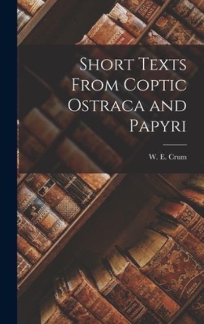 Cover for W. E. (Walter Ewing) 1865-1944 Crum · Short Texts from Coptic Ostraca and Papyri (Bok) (2022)