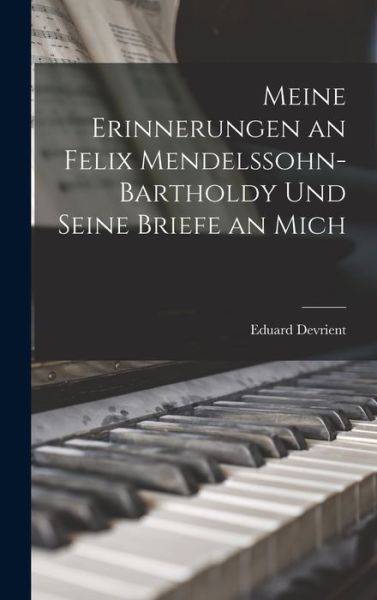 Cover for Eduard Devrient · Meine Erinnerungen an Felix Mendelssohn-Bartholdy Und Seine Briefe an Mich (Hardcover Book) (2022)