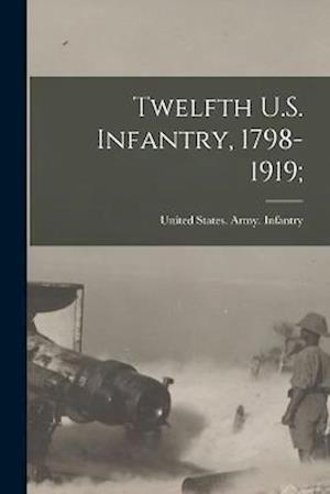 Cover for 12th United States Army Infantry · Twelfth U. S. Infantry, 1798-1919; (Book) (2022)