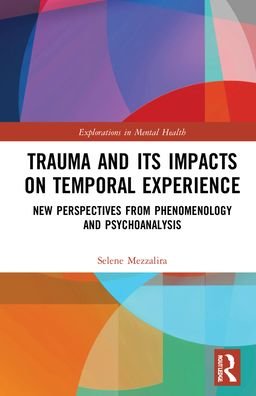 Cover for Mezzalira, Selene (University of California, Irvine, USA) · Trauma and Its Impacts on Temporal Experience: New Perspectives from Phenomenology and Psychoanalysis - Explorations in Mental Health (Innbunden bok) (2021)