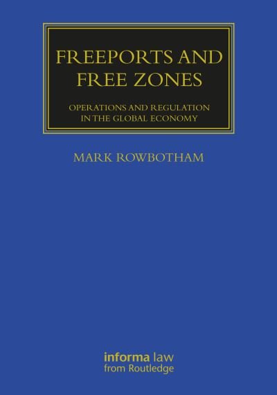 Cover for Rowbotham, Mark (Liverpool John Moores University, Middlesex University) · Freeports and Free Zones: Operations and Regulation in the Global Economy - Maritime and Transport Law Library (Paperback Book) (2024)
