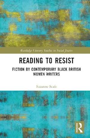 Cover for Scafe, Suzanne (London South Bank University) · Reading to Resist: Contemporary Black British Women’s Writing - Routledge Literary Studies in Social Justice (Hardcover Book) (2025)