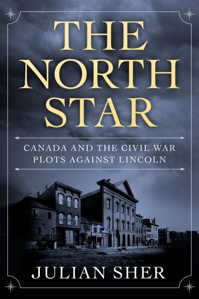 Cover for Julian Sher · The North Star: Canada and the Civil War Plots Against Lincoln (Hardcover Book) (2023)