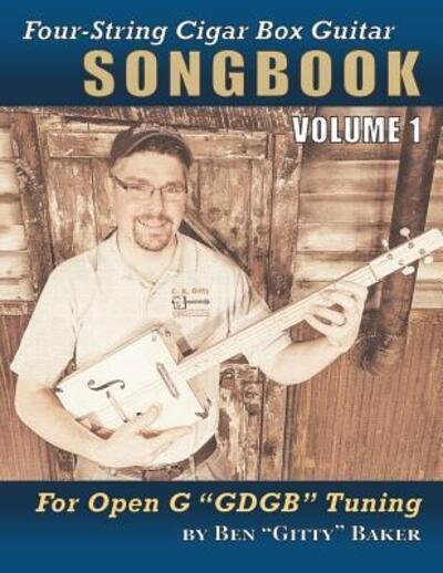 Four-String Cigar Box Guitar Songbook Volume 1 - Ben Gitty Baker - Books - Independently Published - 9781091815292 - March 27, 2019