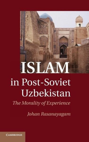 Cover for Rasanayagam, Johan (University of Aberdeen) · Islam in Post-Soviet Uzbekistan: The Morality of Experience (Innbunden bok) (2010)