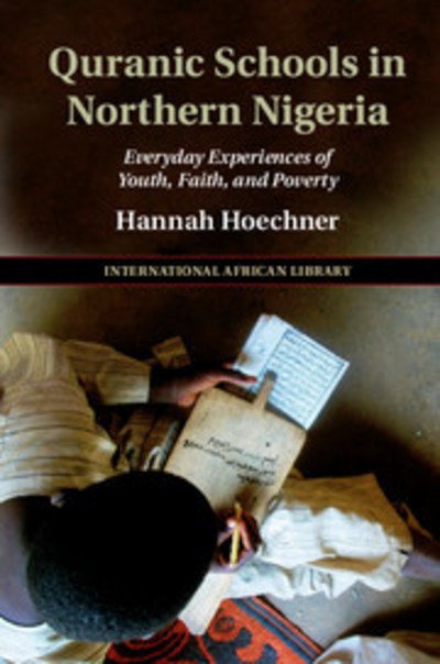 Cover for Hoechner, Hannah (Universite Libre de Bruxelles) · Quranic Schools in Northern Nigeria: Everyday Experiences of Youth, Faith, and Poverty - The International African Library (Hardcover bog) (2018)