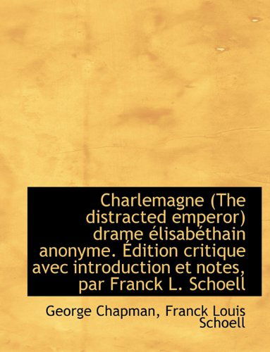 Cover for Professor George Chapman · Charlemagne (the Distracted Emperor) Drame Lisab Thain Anonyme. Dition Critique Avec Introduction (Paperback Book) [Large type / large print edition] (2009)