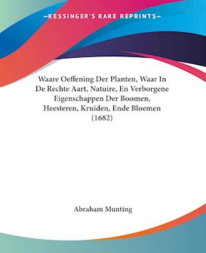 Cover for Abraham Munting · Waare Oeffening Der Planten, Waar In De Rechte Aart, Natuire, En Verborgene Eigenschappen Der Boomen, Heesteren, Kruiden, Ende Bloemen (1682) (Paperback Book) (2010)