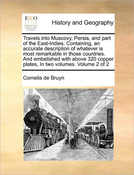 Cover for Cornelis De Bruyn · Travels into Muscovy, Persia, and Part of the East-indies. Containing, an Accurate Description of Whatever is Most Remarkable in Those Countries. and (Paperback Bog) (2010)