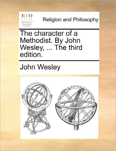 The Character of a Methodist. by John Wesley, ... the Third Edition. - John Wesley - Livros - Gale Ecco, Print Editions - 9781170903292 - 10 de junho de 2010