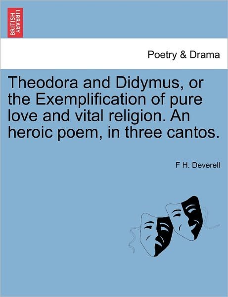 Cover for F H Deverell · Theodora and Didymus, or the Exemplification of Pure Love and Vital Religion. an Heroic Poem, in Three Cantos. (Paperback Bog) (2011)