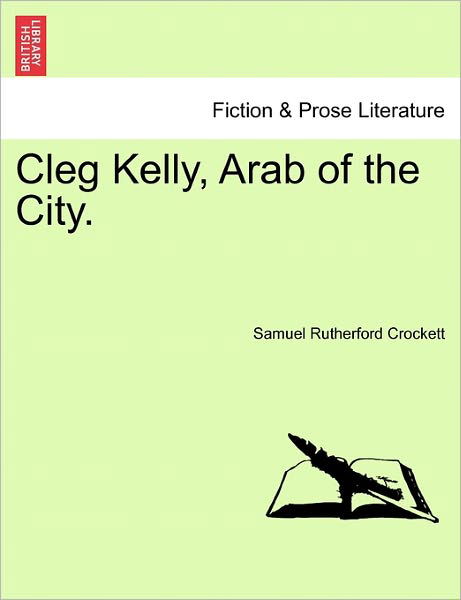 Cleg Kelly, Arab of the City. - S R Crockett - Books - British Library, Historical Print Editio - 9781241225292 - March 1, 2011