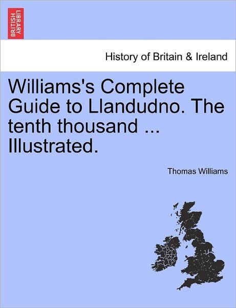 Cover for Thomas Williams · Williams's Complete Guide to Llandudno. the Tenth Thousand ... Illustrated. (Paperback Book) (2011)