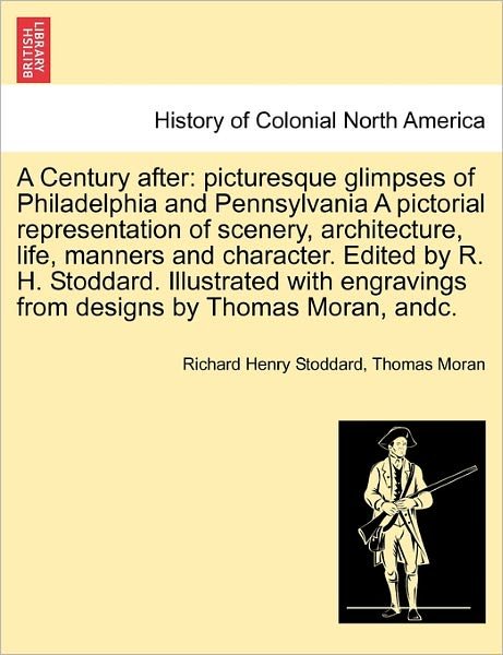Cover for Richard Henry Stoddard · A Century After: Picturesque Glimpses of Philadelphia and Pennsylvania a Pictorial Representation of Scenery, Architecture, Life, Manne (Paperback Book) (2011)