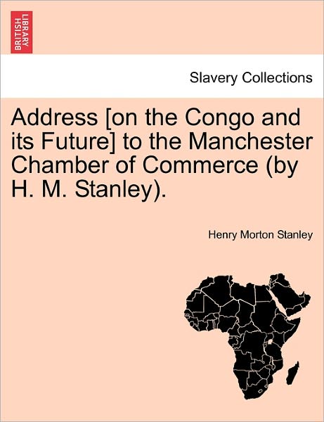 Cover for Henry Morton Stanley · Address [on the Congo and Its Future] to the Manchester Chamber of Commerce (By H. M. Stanley). (Taschenbuch) (2011)