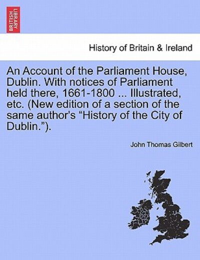 Cover for John Thomas Gilbert · An Account of the Parliament House, Dublin. with Notices of Parliament Held There, 1661-1800 ... Illustrated, Etc. (New Edition of a Section of the Same (Taschenbuch) (2011)