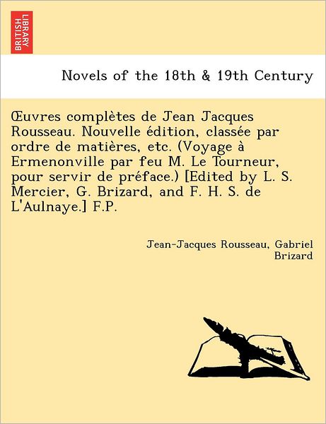 Cover for Jean Jacques Rousseau · Uvres Comple Tes de Jean Jacques Rousseau. Nouvelle E Dition, Classe E Par Ordre de Matie Res, Etc. (Voyage a Ermenonville Par Feu M. Le Tourneur, Pou (Paperback Book) (2011)