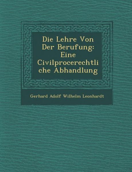 Cover for Gerhard Adolf Wilhelm Leonhardt · Die Lehre Von Der Berufung: Eine Civilproce Rechtliche Abhandlung (Paperback Book) (2012)