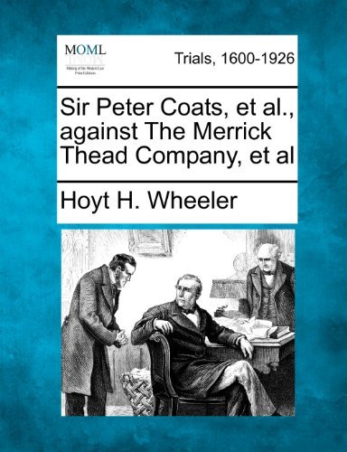 Cover for Hoyt H. Wheeler · Sir Peter Coats, et Al., Against the Merrick Thead Company, et Al (Paperback Book) (2012)