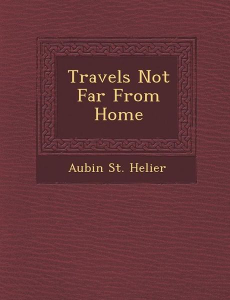 Cover for Aubin St. Helier · Travels Not Far from Home (Paperback Book) (2012)