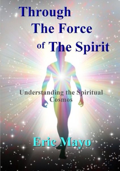 Through the Force of the Spirit - Eric Mayo - Kirjat - Lulu.com - 9781326254292 - torstai 23. huhtikuuta 2015