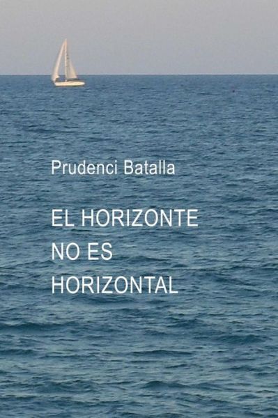 Cover for Prudenci Batalla · El Horizonte No Es Horizontal (Paperback Book) (2015)