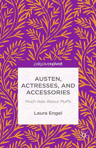 Cover for L. Engel · Austen, Actresses and Accessories: Much Ado About Muffs (Pocketbok) [1st ed. 2015 edition] (2015)