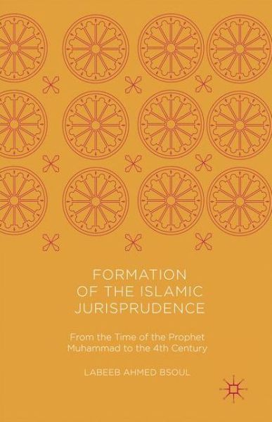 Cover for Labeeb Ahmed Bsoul · Formation of the Islamic Jurisprudence: From the Time of the Prophet Muhammad to the 4th Century (Paperback Book) [Softcover reprint of the original 1st ed. 2016 edition] (2018)