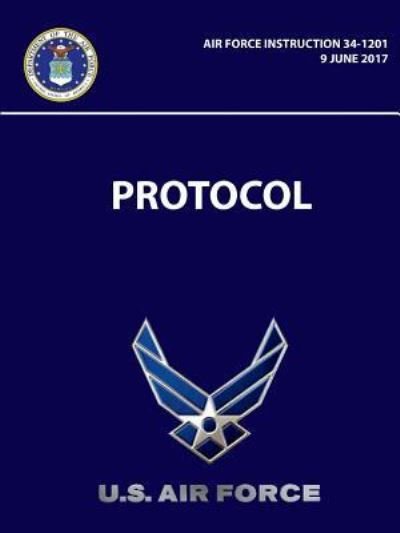 Protocol - Air Force Instruction 34-1201 - U S Air Force - Livros - Lulu.com - 9781387954292 - 18 de julho de 2018