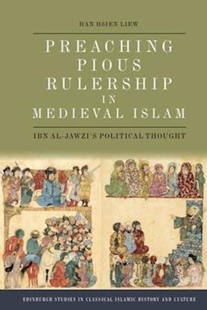 Cover for Han Hsien Liew · Preaching Pious Rulership in Medieval Islam: Ibn Al-Jawzi's Political Thought - Edinburgh Studies in Classical Islamic History and Culture (Hardcover Book) (2026)