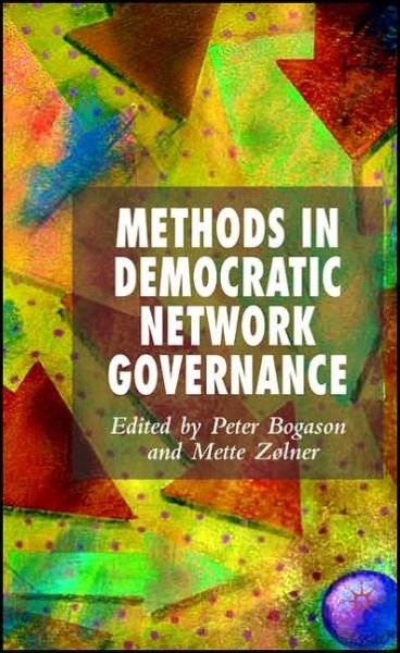 Methods in Democratic Network Governance - Peter Bogason - Books - Palgrave USA - 9781403995292 - November 22, 2006