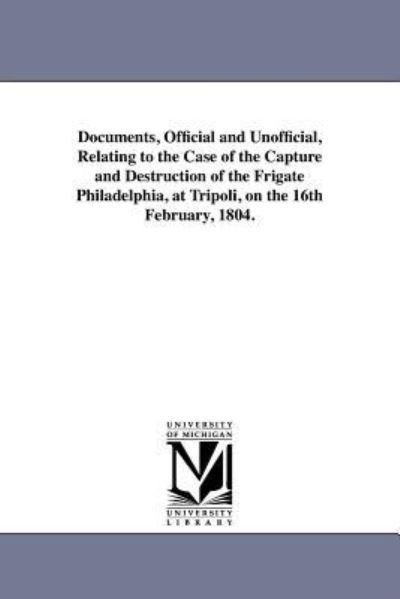 Cover for Charles De Selding · Documents, Official and Unofficial, Relating to the Case of the Capture and Destruction of the Frigate Philadelphia, at Tripoli, on the 16th February, 1804. (Paperback Book) (2011)