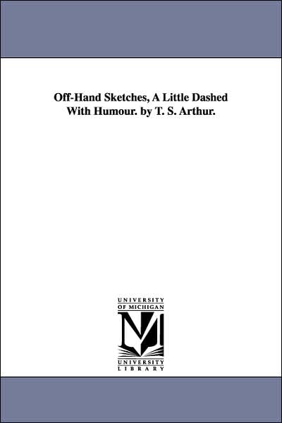 Cover for Michigan Historical Reprint Series · Offhand Sketches, a Little Dashed with Humour. by T. S. Arthur. (Paperback Book) (2006)