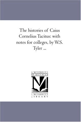 Cover for Cornelius. Tacitus · The Histories of Caius Cornelius Tacitus: with Notes for Colleges, by W.s. Tyler ... (Taschenbuch) (2006)